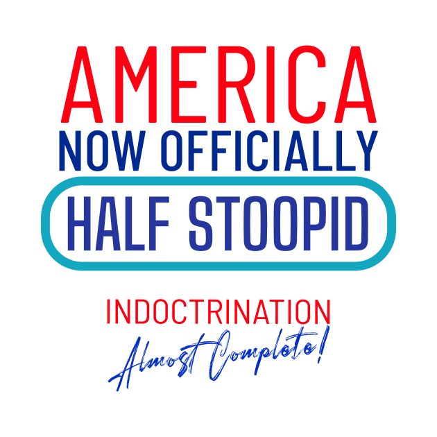 America Officially Half Stoopid - Indoctrination Almost Complete by LeftBrainExpress