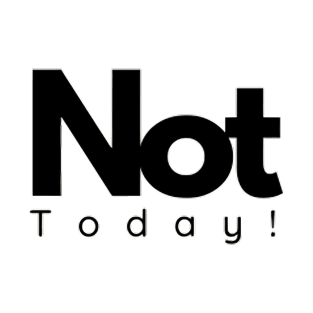 not today T-Shirt