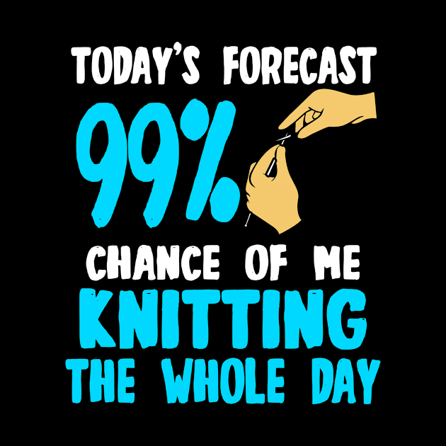 Today's Forecast - 99 Chance Of Me Knitting The Whole Day by LetsBeginDesigns