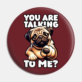 Cute pug dog – You Are Talking To Me? Pin