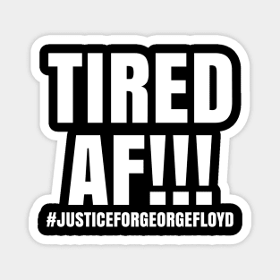 Tired AF!!!, Black Lives Matter, Justice for George Floyd Magnet