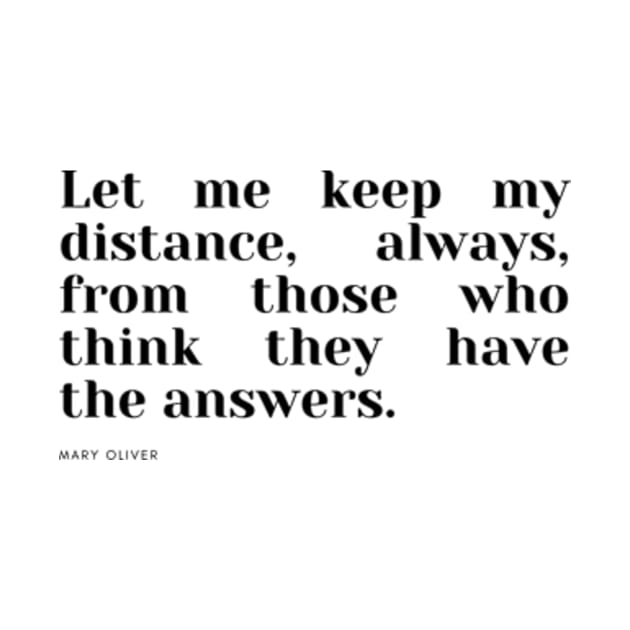 Let me keep my distance, always, from those who think they have the answers. by cloudviewv2