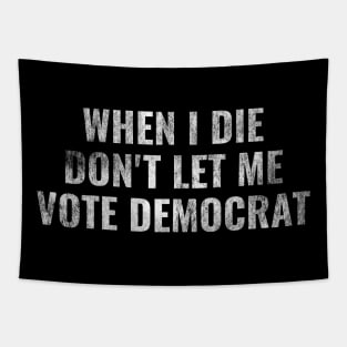 Anti Biden Harris - When I Die Don't Let me Vote Democrat Tapestry