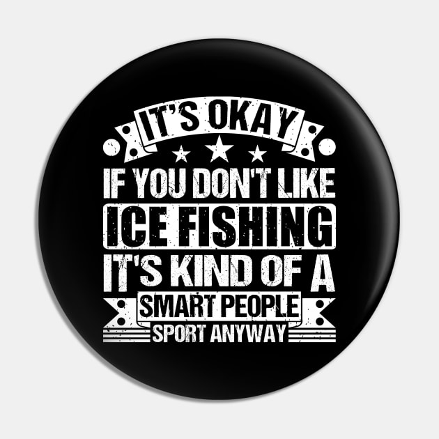 It's Okay If You Don't Like Ice Fishing It's Kind Of A Smart People Sports Anyway Ice Fishing Lover Pin by Benzii-shop 