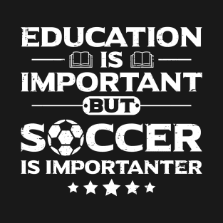 Education is Important but Soccer is Importanter T-Shirt