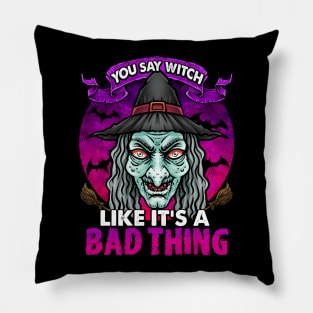 YOU SAY WITCH LIKE IT'S A BAD THING Pillow