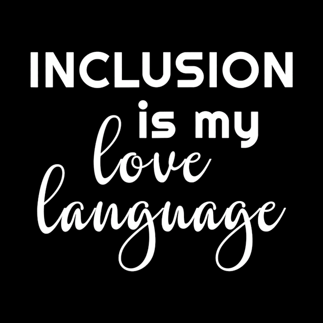 Womens Inclusion Is My Love Language Tshirt Teacher by Kamarn Latin