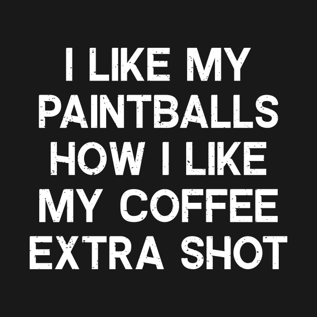 I Like My Paintballs How I Like My Coffee: Extra Shot by trendynoize