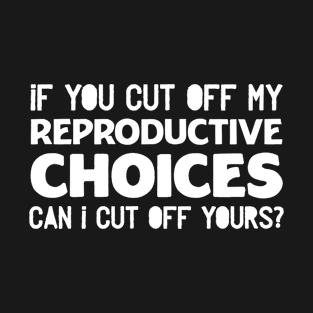 Reproductive Rights If you cut off my Reproductive Choices T-Shirt