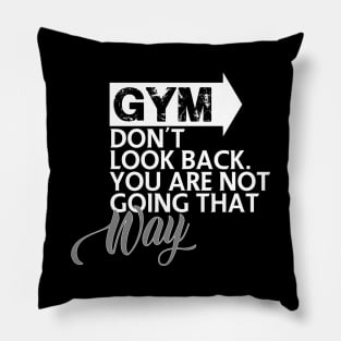 GYM Don't look back. You are not going that way Pillow