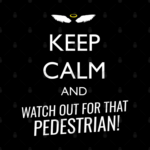 Keep calm and watch out for that pedestrian by monoblocpotato