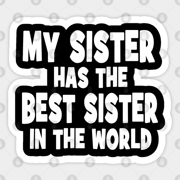 Best Sister In The World My Sister Has The Best Sister In The World, Funny Gift For Girls Women -  Sister Gifts - Sticker | Teepublic Uk