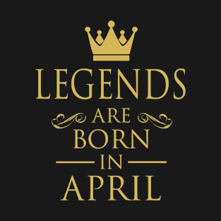 LEGENDS ARE BORN IN APRIL T-Shirt