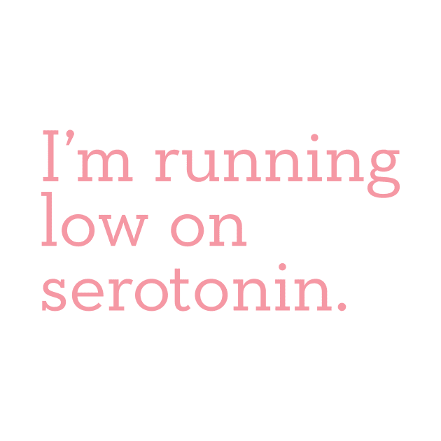 I'm Running Low On Serotonin Pink by murialbezanson