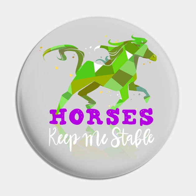 Horses Keep me Stable Horse Owners T-shirt Pin by PhantomDesign