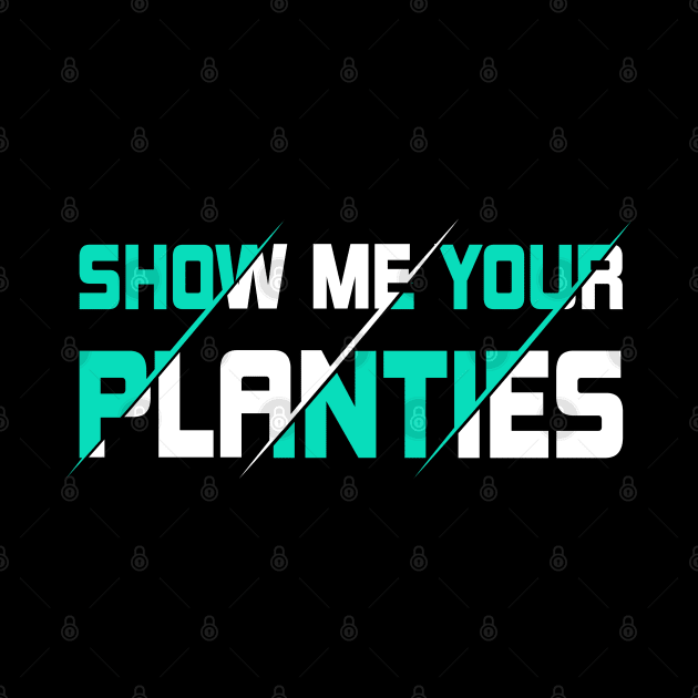 Show Me Your Planties by SbeenShirts