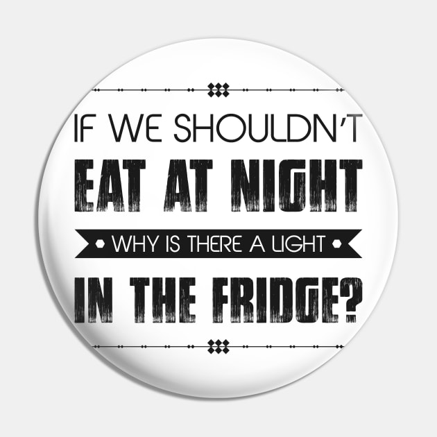 If We Shouldn't Eat At Night Why Is There A Light In The Fridge Funny Quote Pin by MrPink017