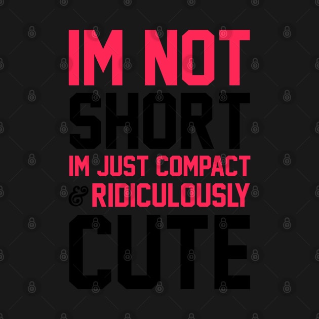 I'm Not Short by radquoteshirts