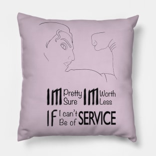 I'm pretty sure I'm worthless If I can't be of service Pillow