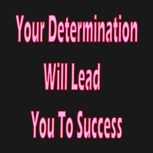 Your determination will lead you to success T-Shirt