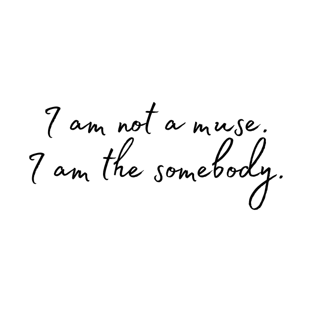 I am not a muse. I am the somebody - Life Quotes by BloomingDiaries