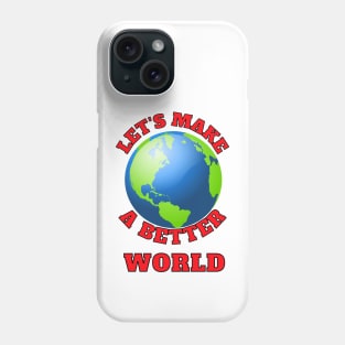 Let's Make A Better World Phone Case