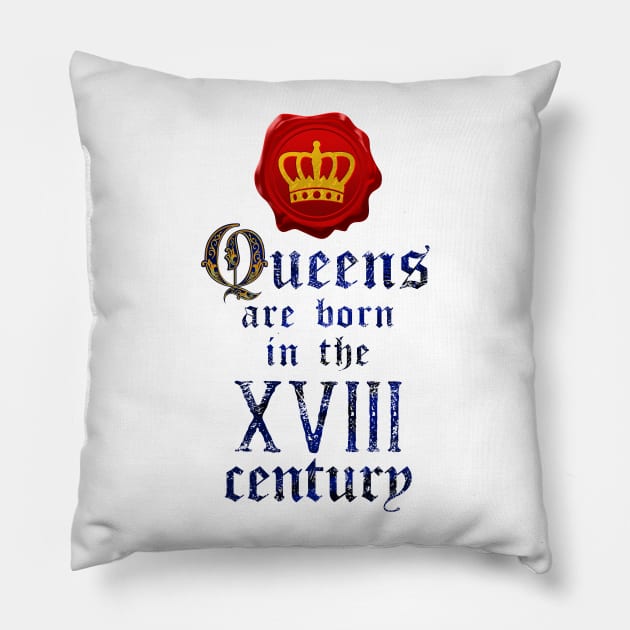 Queens are born in the XVIII century Pillow by forsureee