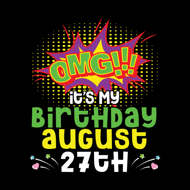 OMG It's My Birthday On August 27th Happy Birthday To Me You Daddy Mommy Brother Sister Son Daughter by joandraelliot