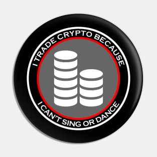 I Trade Crypto Because I Can't Sing or Dance Pin