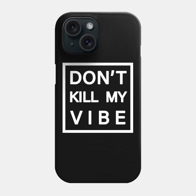 Don't Kill My Vibe - Positive Quote in White Phone Case by MysticMagpie