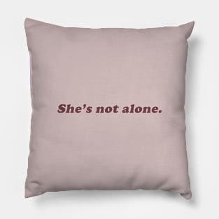 she's not alone Pillow