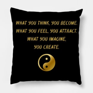 What You Think, You Become. What You Feel, You Attract. What You Imagine, You Create. Pillow