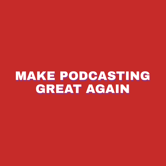 Make Podcasting Great Again by Podcast Life