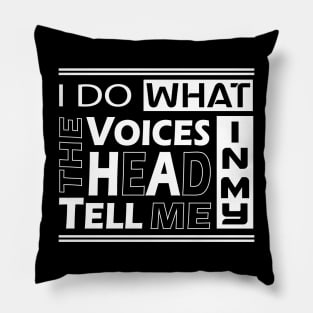 I do what the voices in my heard tell me Pillow