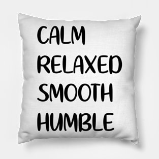 Calm - Relaxed - Smooth - Humble Pillow