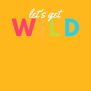 lets get wild T-Shirt