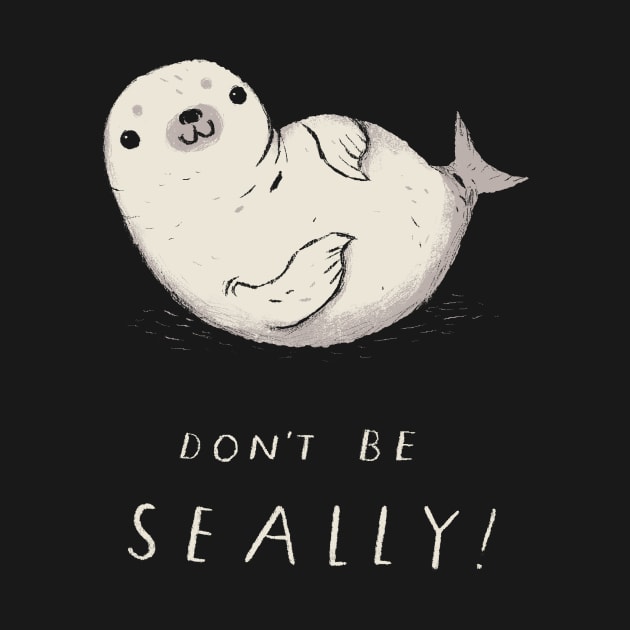 dont be seally seal shirt by Louisros