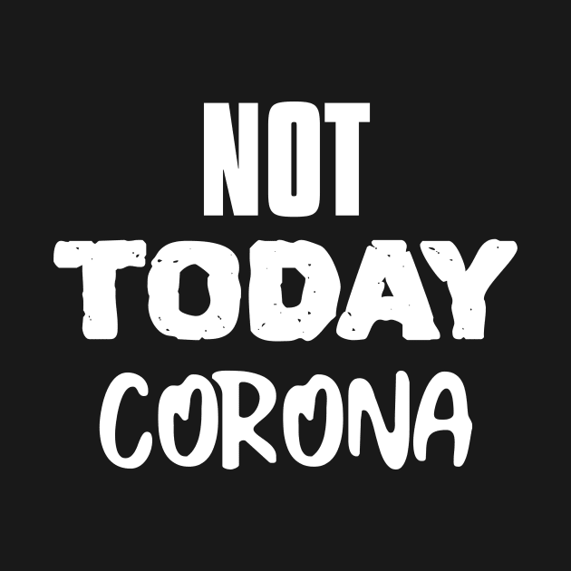 NOT TODAY CORONA by hippyhappy