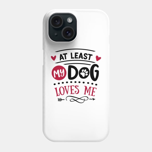 At least my dog loves me anti valentines day Phone Case by BusyMonkeyDesign