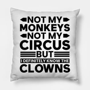 Not my Circus not my Monkeys But I Definitely know the Clowns Pillow