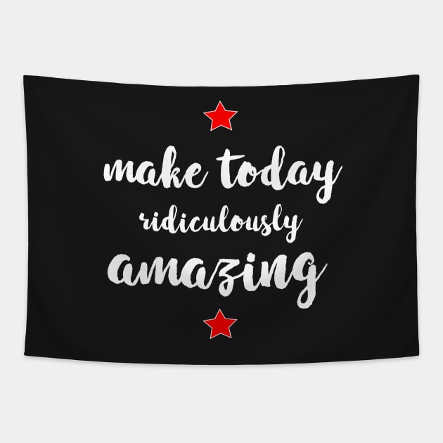 Make Today Ridiculously Amazing - gift for mom Tapestry by Love2Dance