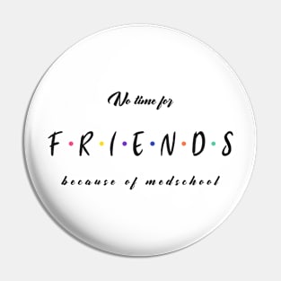 No Time For Friends Because Of Medschool - Medical Student in Medschool Pin