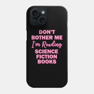 Don't bother me I'm reading science fiction books Phone Case