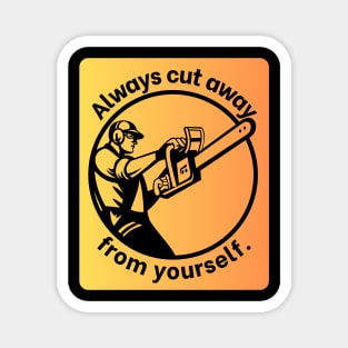 Always cut away from yourself. Magnet