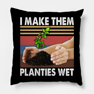 I Make Them Planties Wet Shirt Gardening Plants Sarcastic Pillow