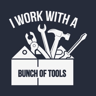 Fun Mechanic I Work With A Bunch Of Tools T-Shirt