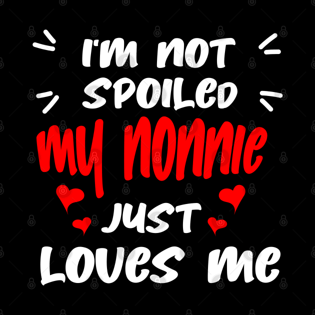 I'm Not Spoiled My Nonnie Loves Me by S-Log