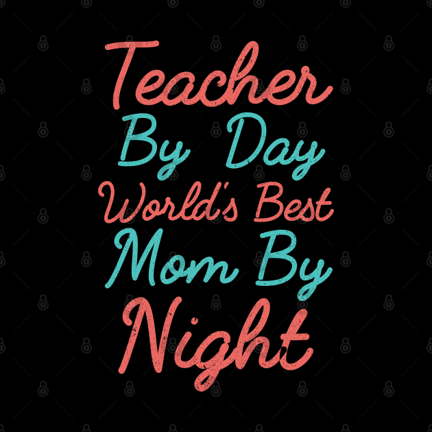 Teacher By Day World's Best Mom By Night, Happy Mother's Day by Mr.Speak