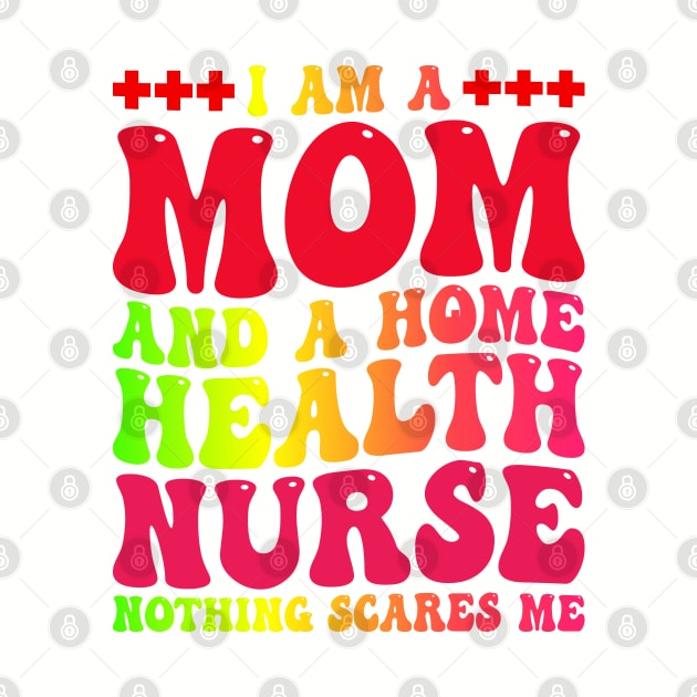 I Am A Mom And A Home Health nurse, Mother's Day Nurse by BenTee