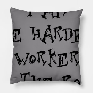 I am the hardest worker in the room Pillow